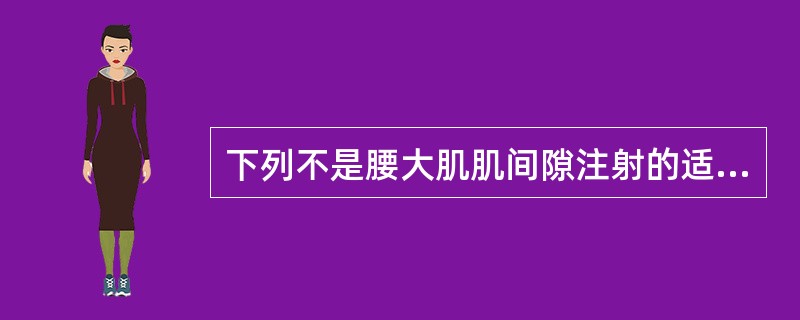 下列不是腰大肌肌间隙注射的适应证的是（）