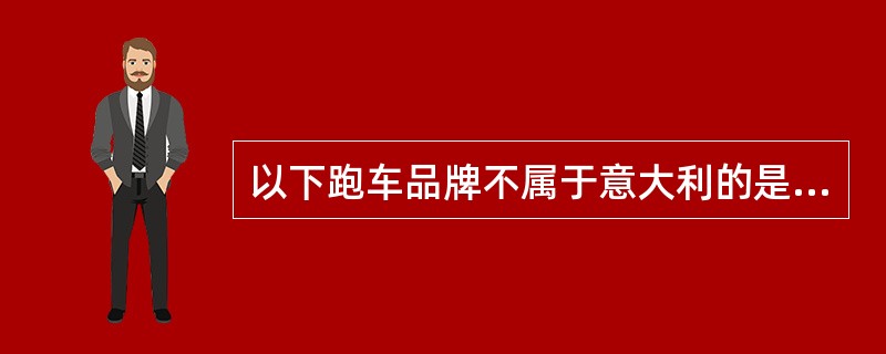 以下跑车品牌不属于意大利的是（）