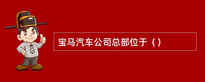 宝马汽车公司总部位于（）