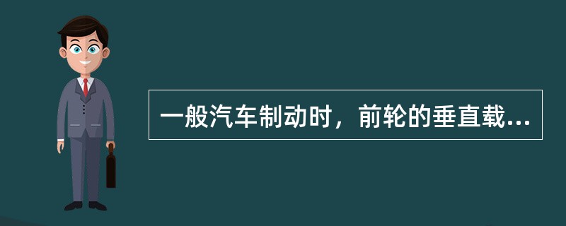 一般汽车制动时，前轮的垂直载荷（）后轮。