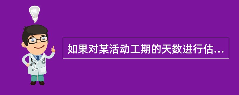 如果对某活动工期的天数进行估算，乐观=5，悲观=7，最有可能=4，活动的标准偏差
