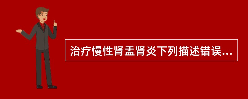 治疗慢性肾盂肾炎下列描述错误的是（）.