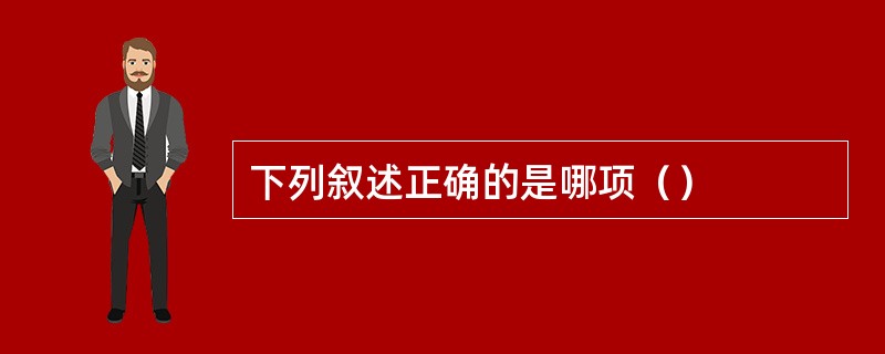 下列叙述正确的是哪项（）