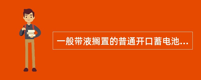 一般带液搁置的普通开口蓄电池1个月需保养一次，免维护蓄电池带液搁置（）个月需保养