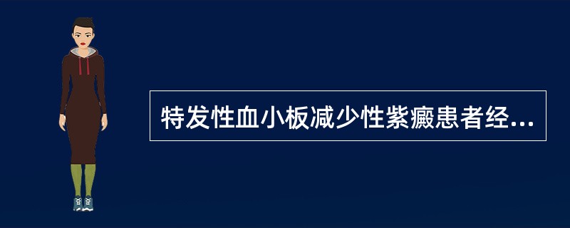 特发性血小板减少性紫癜患者经泼尼松治疗1年后，血小板20×109/L，但仍在维持