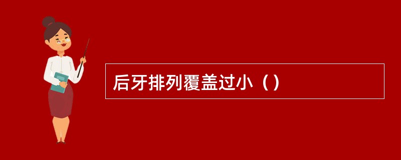 后牙排列覆盖过小（）