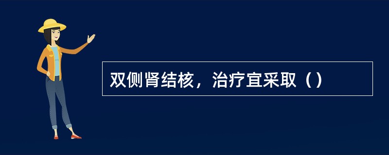 双侧肾结核，治疗宜采取（）