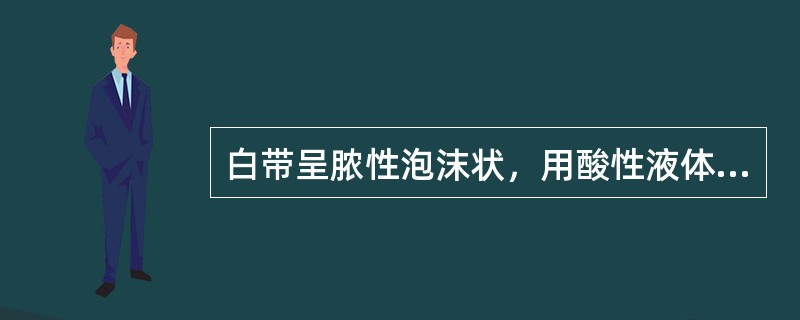 白带呈脓性泡沫状，用酸性液体冲洗阴道可提高疗效（）