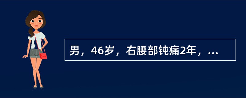 男，46岁，右腰部钝痛2年，B超检查发现右肾盂结石直径2cm，右肾轻度积水，左肾