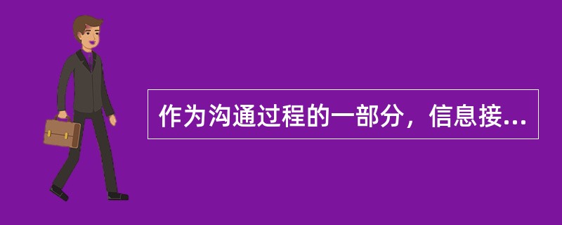 作为沟通过程的一部分，信息接收方有责任（）