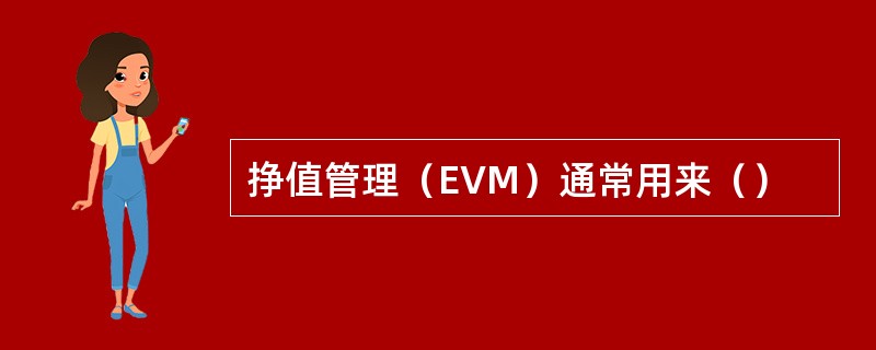 挣值管理（EVM）通常用来（）