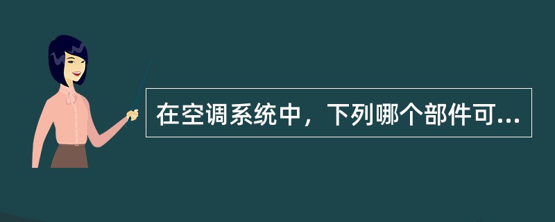 在空调系统中，下列哪个部件可以对制冷剂进行气液分离（）