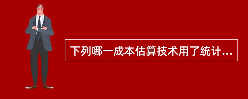 下列哪一成本估算技术用了统计模式？（）