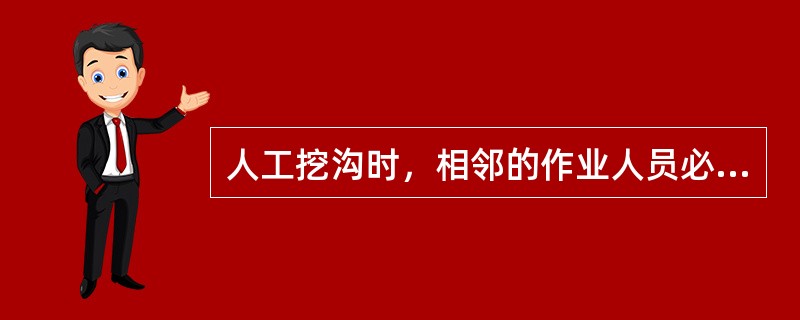 人工挖沟时，相邻的作业人员必须保持（）m以上的距离。