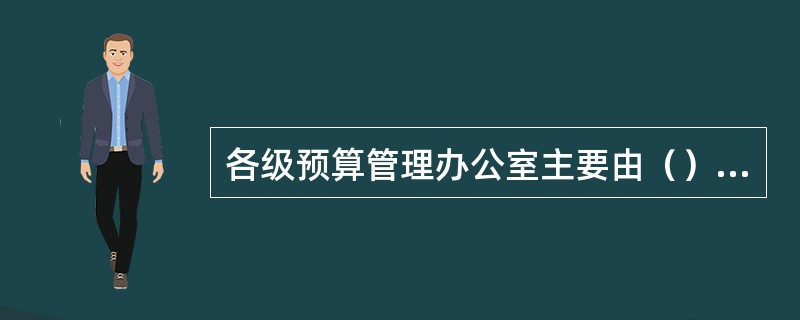 各级预算管理办公室主要由（）部门组成。