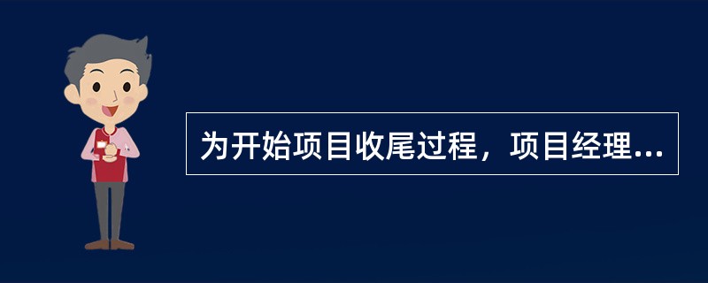 为开始项目收尾过程，项目经理移交了一个必须由客户验收的可交付成果。客户提出一项需
