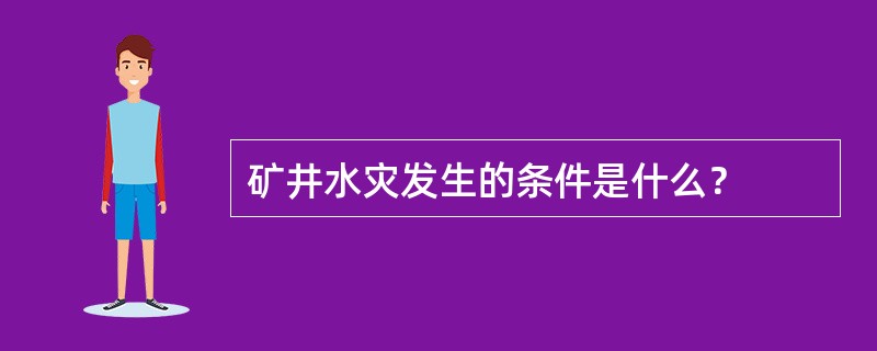 矿井水灾发生的条件是什么？