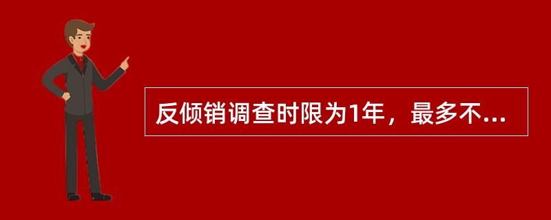 反倾销调查时限为1年，最多不超过（）个月