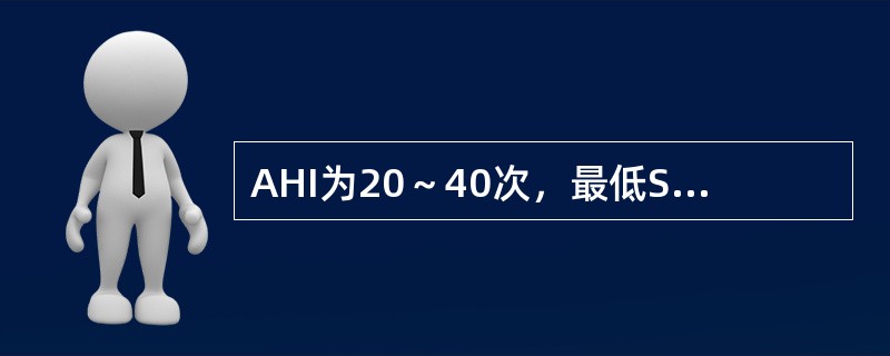 AHI为20～40次，最低Sa0为65%～84%，应考虑诊断为（）