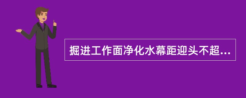 掘进工作面净化水幕距迎头不超过（）米。