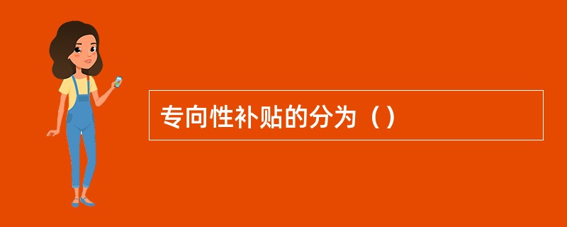 专向性补贴的分为（）