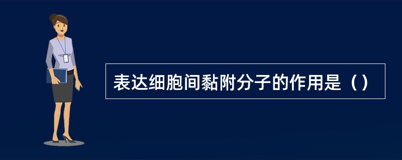 表达细胞间黏附分子的作用是（）