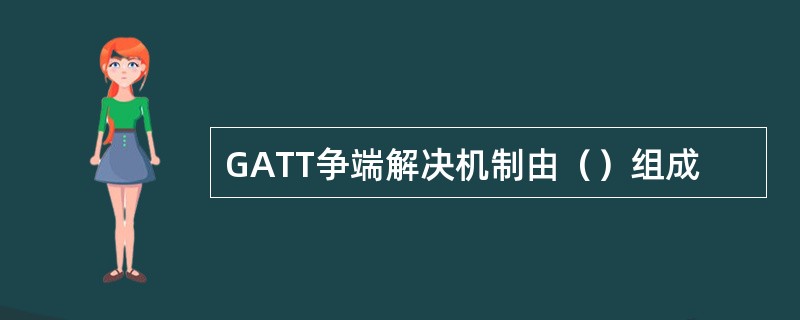 GATT争端解决机制由（）组成