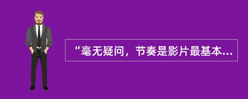 “毫无疑问，节奏是影片最基本的特征，同时也是微妙很少被研究过的特征”是（）的言论