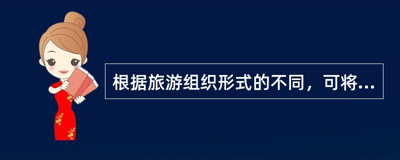 根据旅游组织形式的不同，可将旅游市场分为（）。