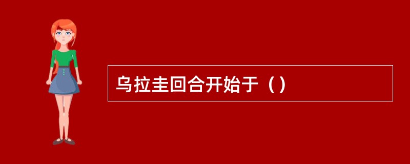 乌拉圭回合开始于（）