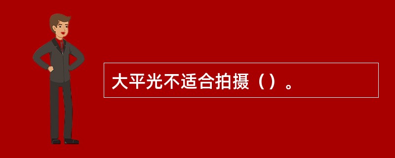 大平光不适合拍摄（）。