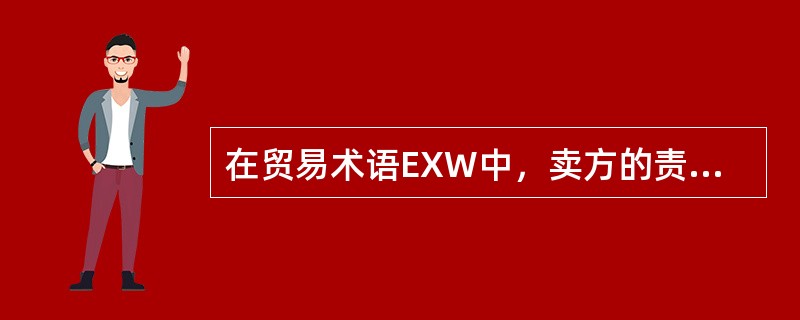 在贸易术语EXW中，卖方的责任是（）