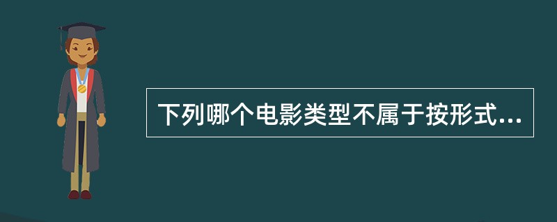 下列哪个电影类型不属于按形式分的电影类型（）