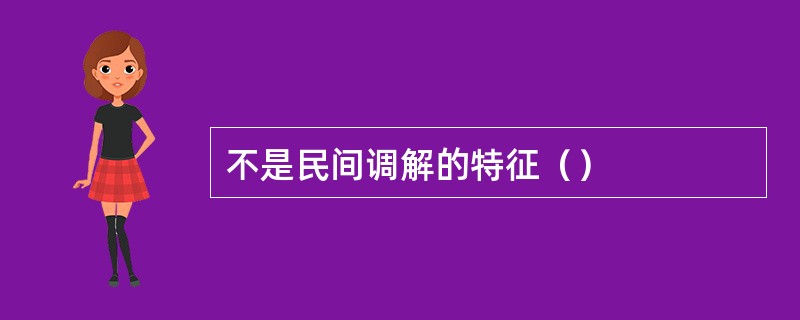 不是民间调解的特征（）