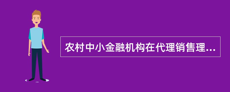 农村中小金融机构在代理销售理财产品之前，应当与发行人签订代理销售理财产品协议，协