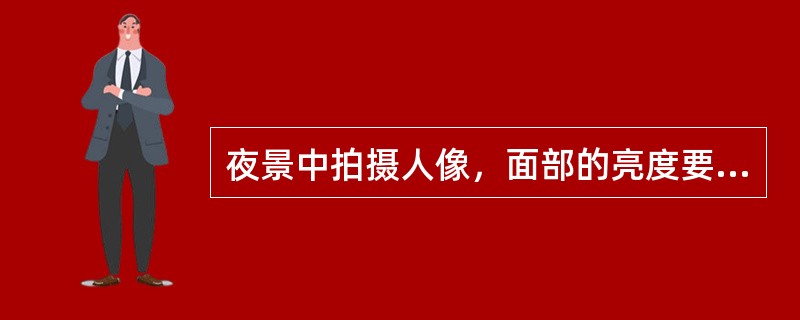 夜景中拍摄人像，面部的亮度要大大超过背景灯光的亮度。