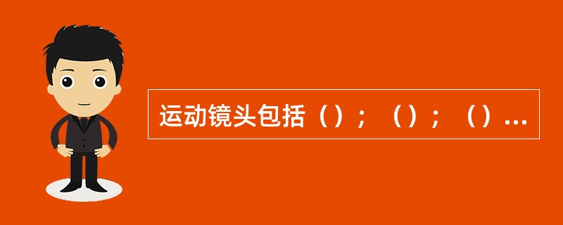 运动镜头包括（）；（）；（）；（）；（）等五种基本形式.