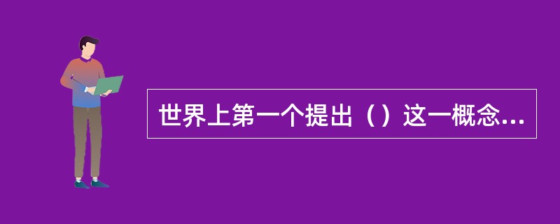 世界上第一个提出（）这一概念的是一位法国律师塞列克.