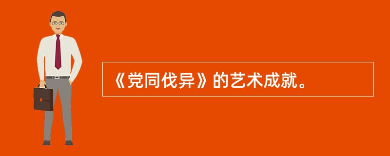 《党同伐异》的艺术成就。