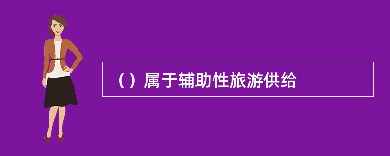 （）属于辅助性旅游供给