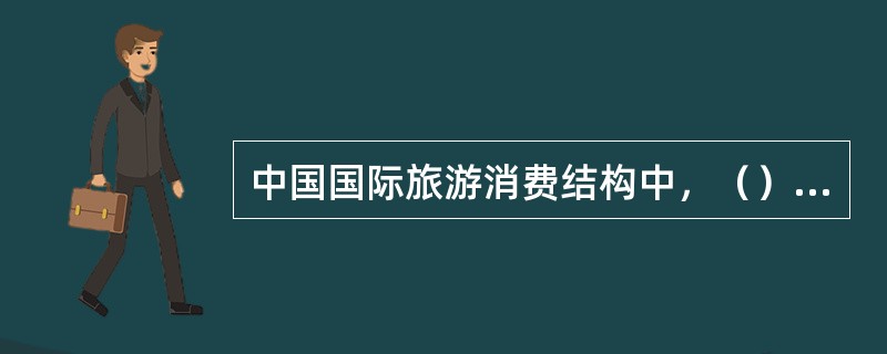 中国国际旅游消费结构中，（）支出比重过大