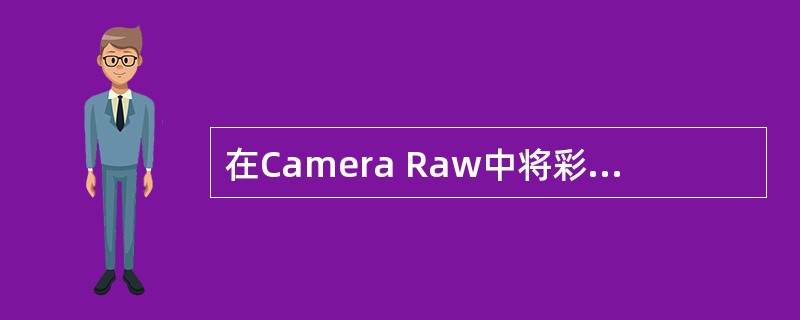 在Camera Raw中将彩色图像转换成黑白图像，只要单击HSL图标，选择“转换