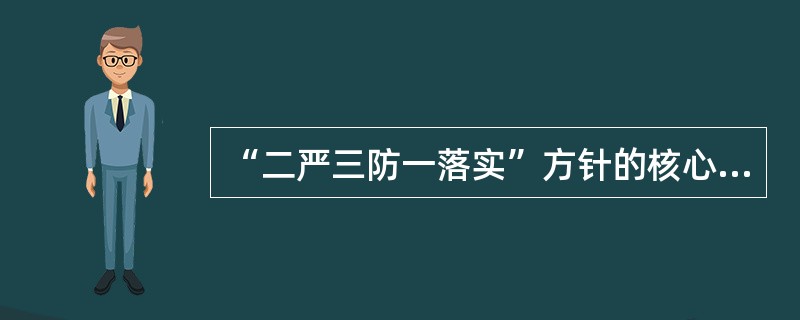 “二严三防一落实”方针的核心是指（）