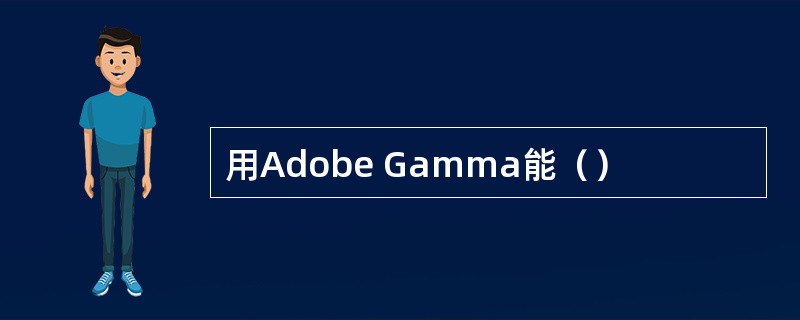 用Adobe Gamma能（）