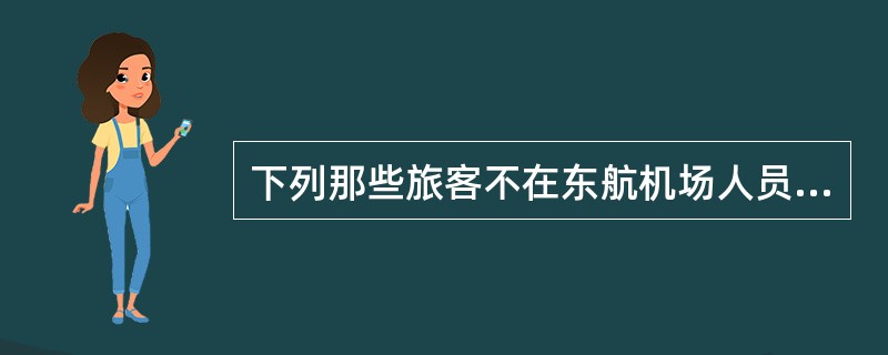 下列那些旅客不在东航机场人员拒绝承运的范围：（）