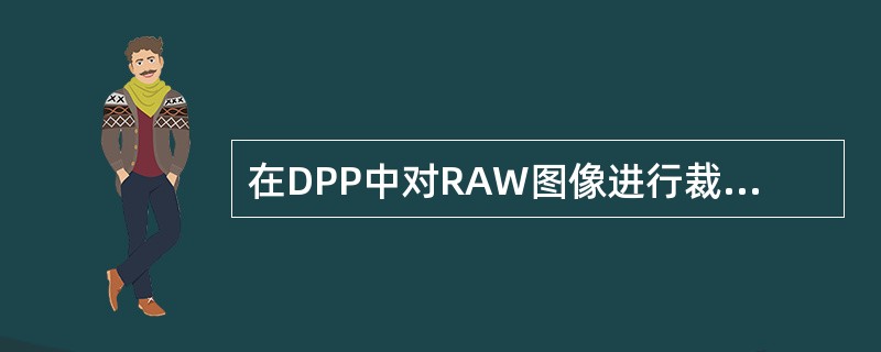 在DPP中对RAW图像进行裁剪时，可以设定“裁剪范围”，其中的选项有（）。