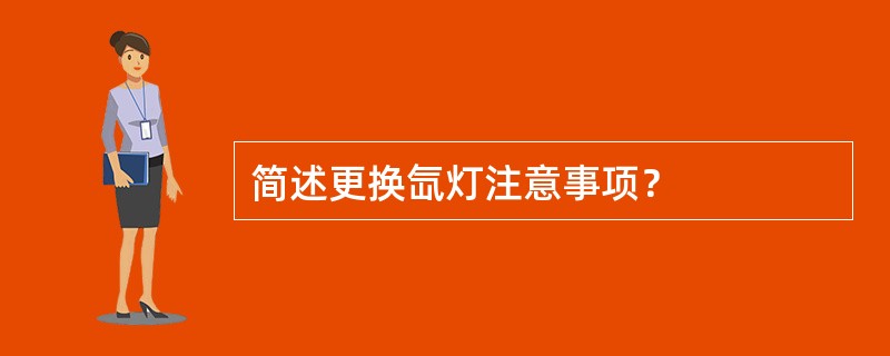 简述更换氙灯注意事项？