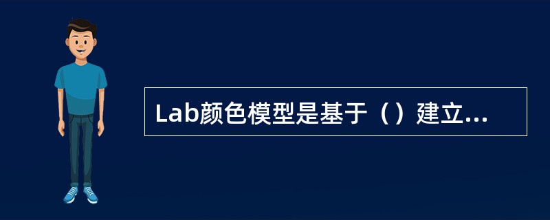 Lab颜色模型是基于（）建立的一套标准色度系统。