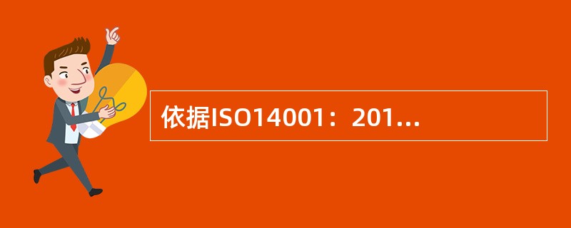 依据ISO14001：2015标准，组织应就信息交流过程所确定的，以及合规义务所