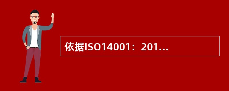 依据ISO14001：2015标准，组织应确保所交流的环境信息与环境管理体系形成